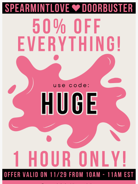 spearmintlove newsletter: HUGE Doorbuster - 50% off for 1 Hour!