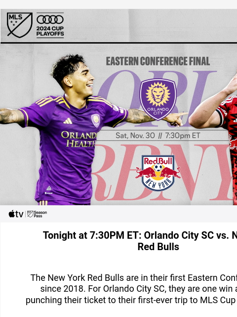 Which clubs will advance to MLS Cup. pres by Audi? OLR vs. RBNY Tonight at 7‍:30‍PM ET: Orlando City SC vs. New York Red Bulls The New York Red Bulls are in their first Eastern Conference Final since