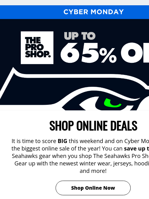 Don't miss our Cyber Monday deals View in Browser Cyber Monday SHOP ONLINE DEALS It is time to score BIG this weekend and on Cyber Monday with the biggest online sale of the year! You can save up