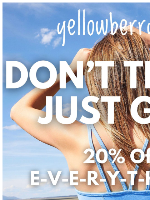 yellowberrycompany newsletter: DON'T THINK, JUST GO!