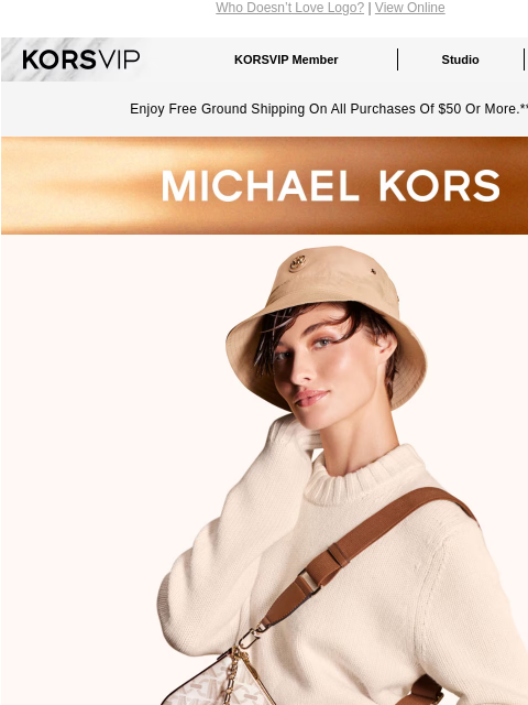 Who Doesn't Love Logo? | View Online KORSVIP KORSVIP Member Studio Points: 100 Enjoy Free Ground Shipping On All Purchases Of $50 Or More.** MICHAEL KORS EMPIRE FOR EVERYONE From totes and