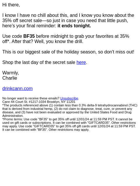 Hi there, I know I have no chill about this, and I know you know about the 35% off secret sale—so just in case you need that little push, here's your final reminder: it ends tonight. Use code BF35