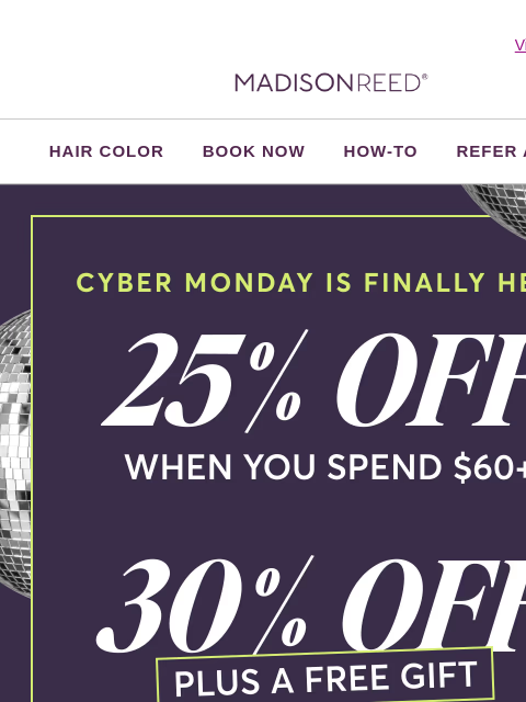 madison-reed newsletter: ❤️ Up to 30% OFF + FREE Gift for Cyber Monday!