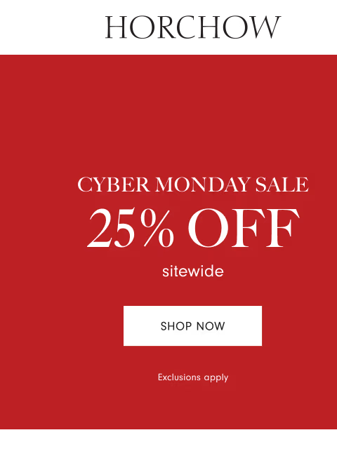 horchow newsletter: Cyber Monday’s here! Enjoy 25% off sitewide