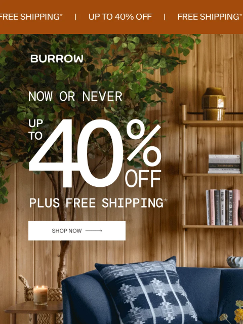 burrow newsletter: NOW OR NEVER: Up to 40% Off + Free Shipping