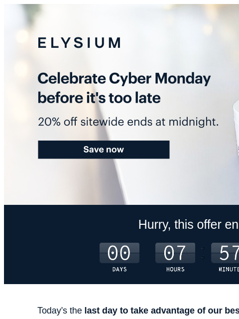 Save 20% now! ELYSIUM | Celebrate Cyber Monday before it's too late | 20% off sitewide ends at midnight. | Save now ELYSIUM | Celebrate Cyber Monday before it's too late | 20% off sitewide ends