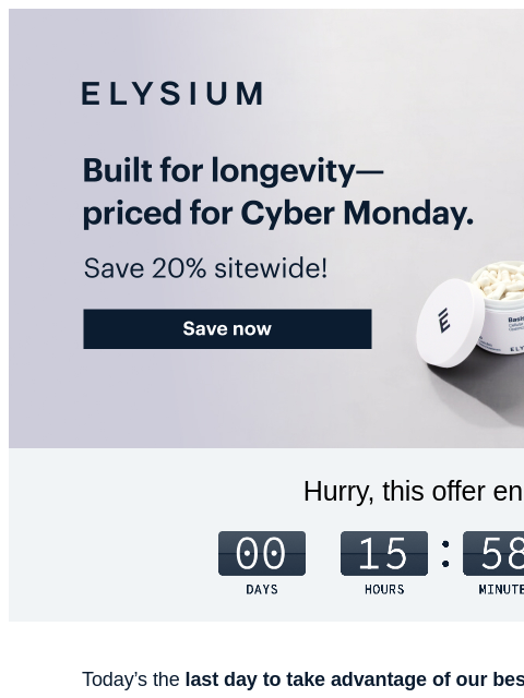 Hurry and stock up. ELYSIUM | Built for longevity—priced for Cyber Monday. | Save 20% sitewide! | Save now ELYSIUM | Built for longevity—priced for Cyber Monday. | Save 20% sitewide! | Save now Hurry,