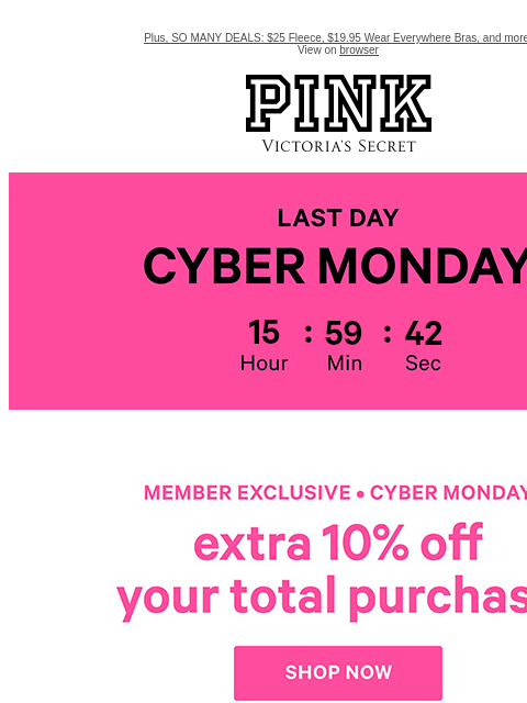 Plus, SO MANY DEALS: $25 Fleece, $19.95 Wear Everywhere Bras, and more. View on browser PINK Victoria's Secret VSCC Available Credit feature cta cta Last day. Cyber Monday. Shop Now Shop Now Shop