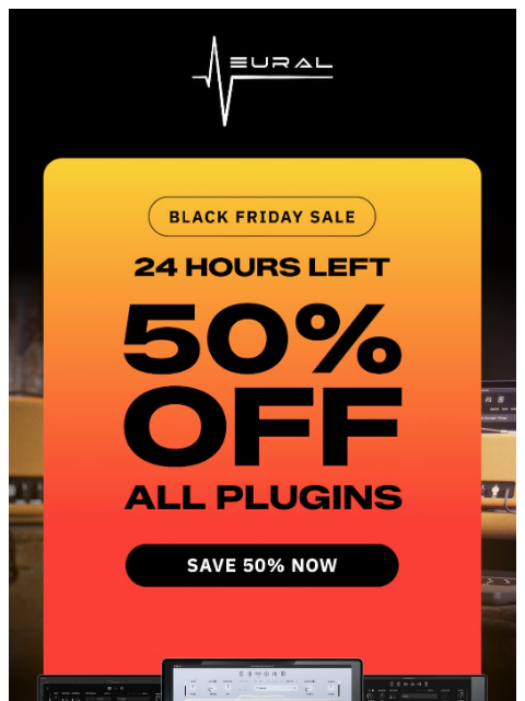neuraldsp newsletter: 24 hours left. Every plugin is 50% off.