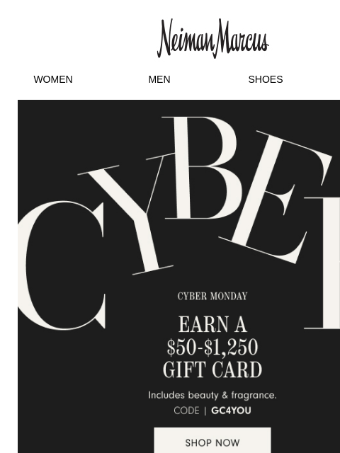 neimanmarcus newsletter: Cyber Monday is here! Get a $1,250 gift card today...