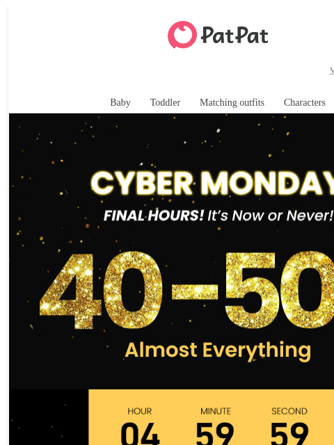 patpat newsletter: ⏰Cyber Monday FINAL HOURS — 40-50% OFF Almost Ever...