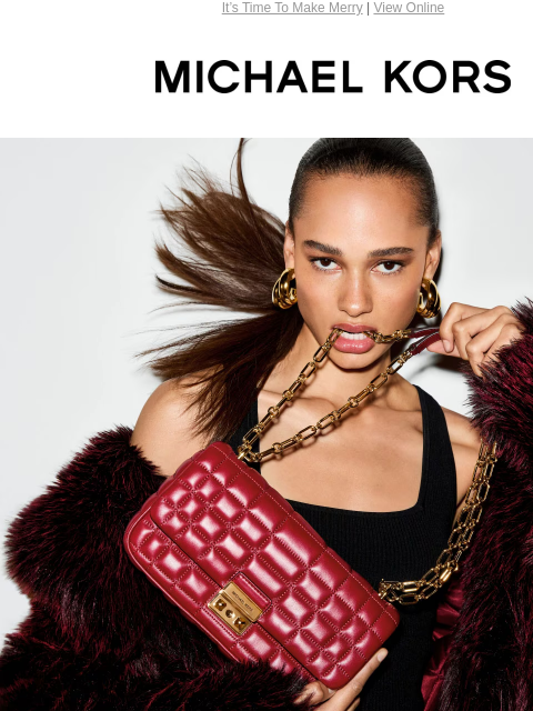 It's Time To Make Merry | View Online MICHAEL KORS MERRY & BRIGHT ICONIC SILHOUETTES, FESTIVE HUES AND HIGH-SHINE FINISHES: THIS IS THE BEST OF HOLIDAY STYLE. MERRY & BRIGHT ICONIC