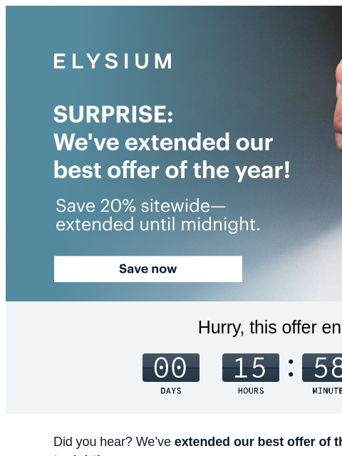 This won't last, so shop now. ELYSIUM | SURPRISE: We've extended our best offer of the year! | Save 20% sitewide-extended until midnight. | Save now ELYSIUM | SURPRISE: We've extended our