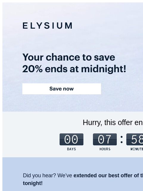 Take advantage of our best offer of the year! ELYSIUM | Your chance to save 20% ends at midnight! | Save now ELYSIUM | Your chance to save 20% ends at midnight! | Save now Hurry, this offer ends in: