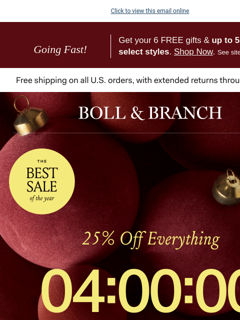 Just a few hours. Don't miss this. Click to view this email online Going Fast! Get your 6 FREE gifts & up to 50% off select styles. Shop Now. See site for details. BOLL & BRANCH THE BEST