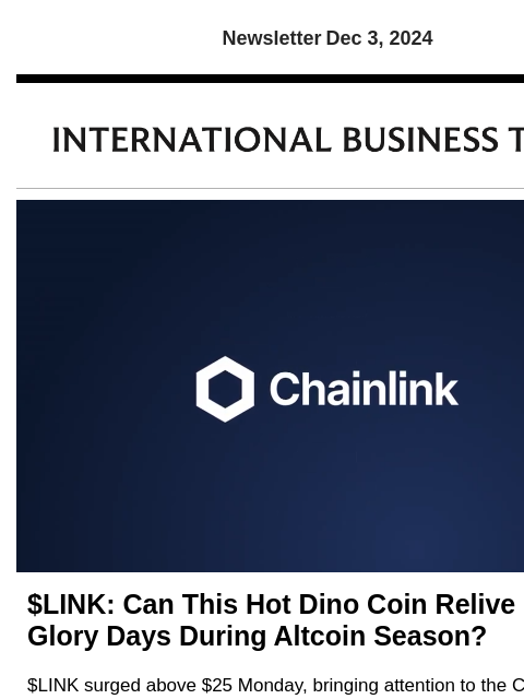 Newsletter Dec 3, 2024 $LINK: Can This Hot Dino Coin Relive Its $50 Glory Days During Altcoin Season? $LINK surged above $25 Monday, bringing attention to the Chainlink network, whose role in bridging