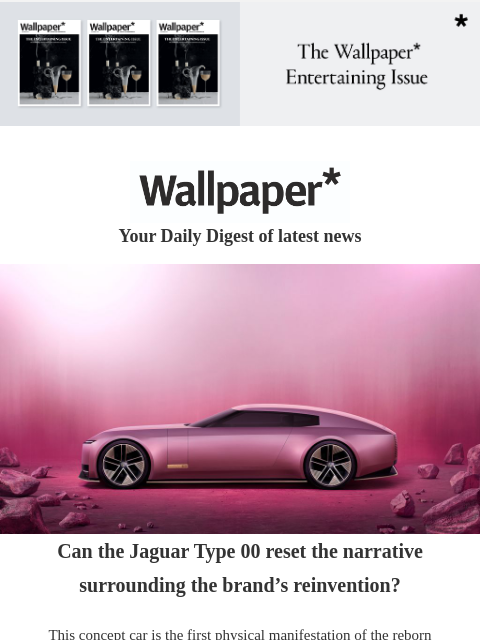 Plus, RIBA house of the year, Liverpool's floating sauna, and sublime slipper-shoes ‌ ‌ ‌ ‌ ‌ ‌ ‌ ‌ ‌ ‌ ‌ ‌ ‌ Wallpaper* Your Daily Digest of latest news pink Jaguar car Can the Jaguar Type 00