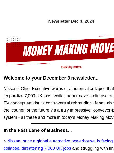 Newsletter Dec 3, 2024 Welcome to your December 3 newsletter... Nissan's Chief Executive warns of a potential collapse that could jeopardize 7000 UK jobs, while Jaguar gave a glimpse of its newest