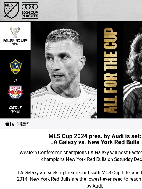 The clubs will meet on Saturday, Dec. 7 at 4PM ET Hero Image MLS Cup 2024 pres. by Audi is set: LA Galaxy vs. New York Red Bulls Western Conference champions LA Galaxy will host Eastern Conference