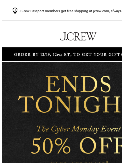 jcrew newsletter: This is it! 50% off your purchase ends tonight.
