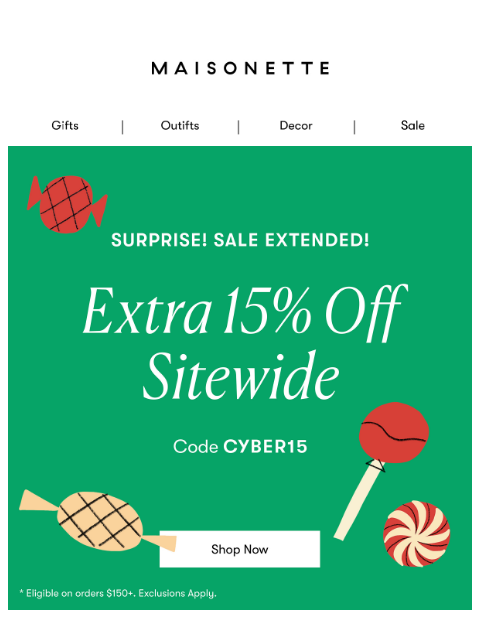 maisonette newsletter: SURPRISE! SALE EXTENDED! Take An Extra 15% Off Sit...