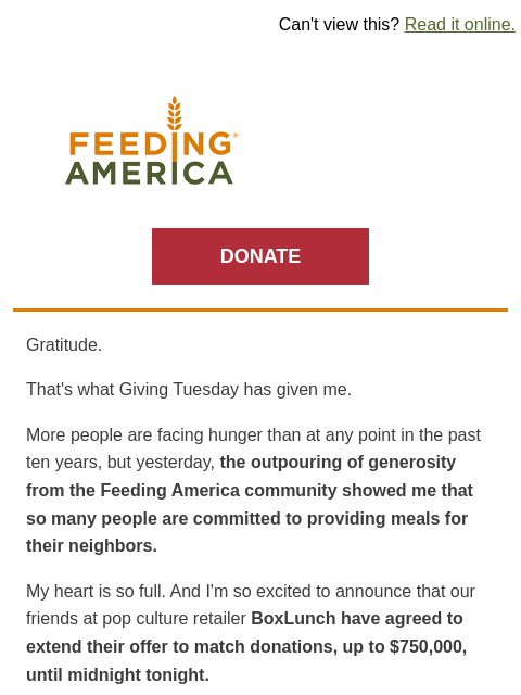 Psst—your impact can still be DOUBLED! | Can't view this? Read it online. Feeding America. DONATE Gratitude. That's what Giving Tuesday has given me. More people are facing hunger than at any