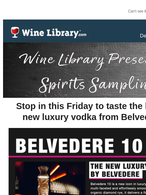 Can't see this email? Click here. Wednesday December 4, 2024 Stop in this Friday to taste the brand-new luxury vodka from Belvedere! When: Friday, December 6th Time: 5pm to 7pm What: Belvedere 10