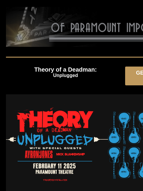 Sweepstakes + Presale Codes! Theory of a Deadman: Unplugged GET PRESALE TICKETS Theory of a Deadman Theory of a Deadman: Unplugged Tuesday, February 11 at 7:00PM Presale: Thursday, December 5 at 10AM -