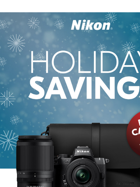 FREE with Purchase! View as web page Nikon Holiday Savings | New Z50II Z50II 16-50mm VR Kit Z50II 16-50mm VR and 50-250mm VR Kit $1049.95** $1299.95** or as low as $33.88/mo. for 36 mo.† or as low as