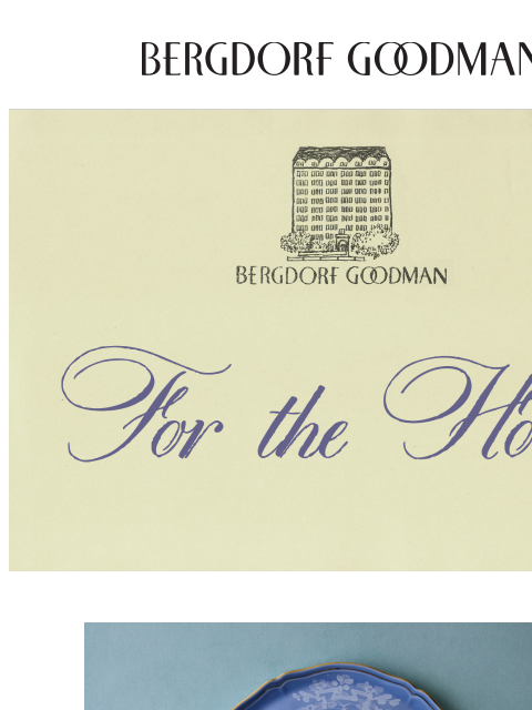 bergdorfgoodman newsletter: For Hosts & Homebodies