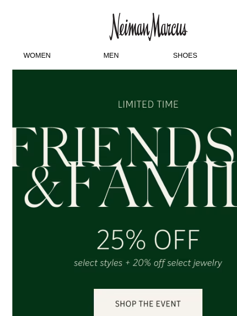 neimanmarcus newsletter: Friends & Family is here! 25% off + 20% off jewelr...