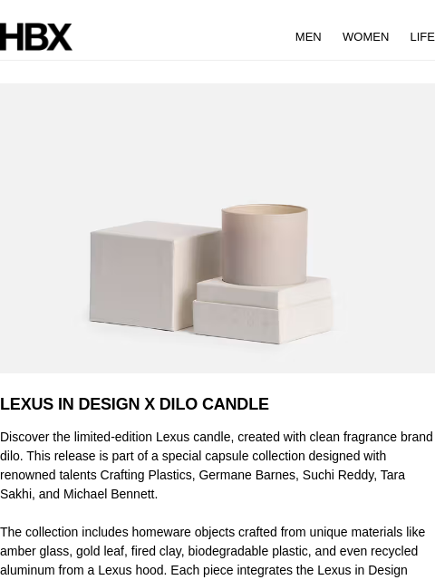 HBX MEN WOMEN LIFE LEXUS IN DESIGN X DILO CANDLE Discover the limited-edition Lexus candle, created with clean fragrance brand dilo. This release is part of a special capsule collection designed with