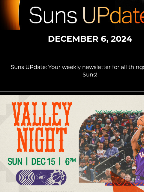 Suns UPdate: Your weekly newsletter for all things Phoenix Suns! Suns UpDate DECEMBER 6, 2024 Suns UPdate: Your weekly newsletter for all things Phoenix Suns! Valley Night - Suns vs. Trail Blazers SUNS