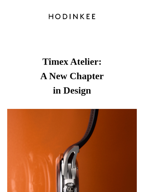 hodinkee newsletter: Timex Atelier: A New Chapter in Design