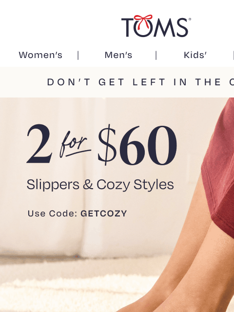 toms newsletter: 2 for $60 Slippers & Alps Ends Soon!