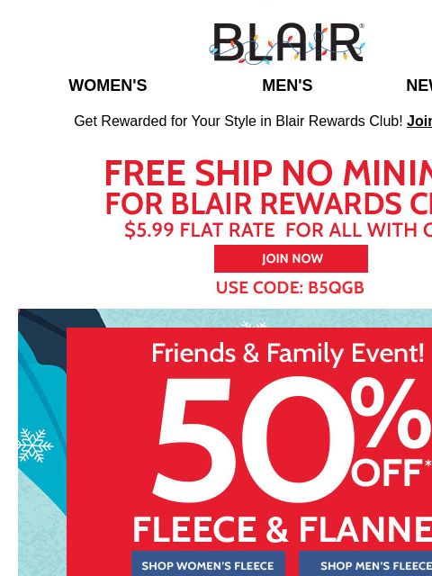 50% Off Fleece & Flannel + 30% Off Sitewide + Holi-Steals = Prices Starting at Just $7.99! Gift-Giving Ideas Galore! Blair Women's Men's New Arrivals Get Rewarded for Your Style in Blair