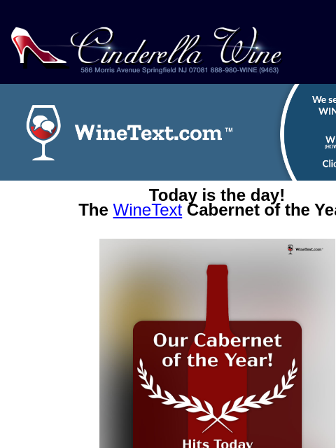 Today is the day! The WineText Cabernet of the Year! (Please note, this offer will go out to all WineText.com subscribers at 12 noon today - be sure to sign up now!) In 2 hours, we have 1 of the 2 most