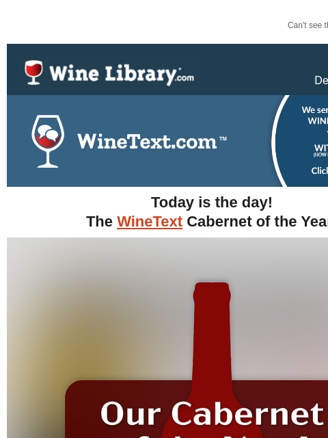 Can't see this email? Click here. Monday December 9, 2024 Today is the day! The WineText Cabernet of the Year! (Please note, this offer will go out to all WineText.com subscribers at 12 noon today