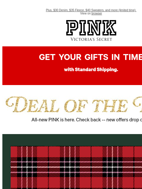 Plus, $30 Denim, $35 Fleece, $40 Sweaters, and more (limited time). View on browser PINK Victoria's Secret VSCC Available Credit feature cta cta Shop Now Shop now. Shop Now Shop Now Shop now. Shop