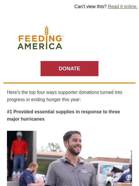 What a year looks like at the largest hunger relief organization in the country. | Can't view this? Read it online. Feeding America. DONATE Here's the top four ways supporter donations turned