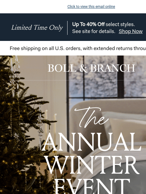 Plus free delivery by 12/25 when you shop today Click to view this email online Limited Time Only Up To 40% Off select styles. See site for details. Shop Now BOLL & BRANCH Happening Now 20% OFF