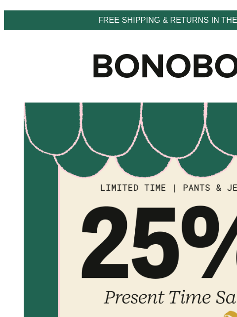 Know anyone who likes wearing pants? Terms apply. Web Version FREE SHIPPING & RETURNS IN THE US 25% Off Sitewide Sale It's our last sale of the year, so don't just sit there. Get someone a