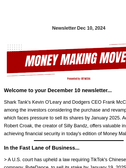 Newsletter Dec 10, 2024 Welcome to your December 10 newsletter... Shark Tank's Kevin O'Leary and Dodgers CEO Frank McCourt are among the investors considering the purchase and revamp of TikTok,