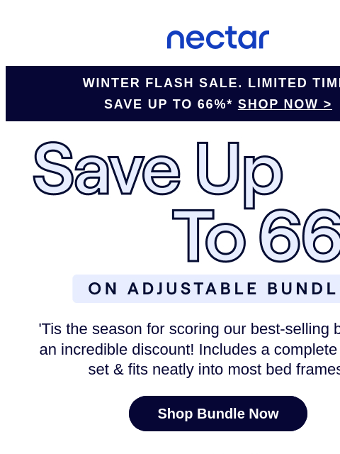 What's not to love about up to 66% in savings on our best-selling bundle? Includes: bed, adjustable base, pillow(s), sheet set & more.*Discover America's most awarded mattress brand! Nectar