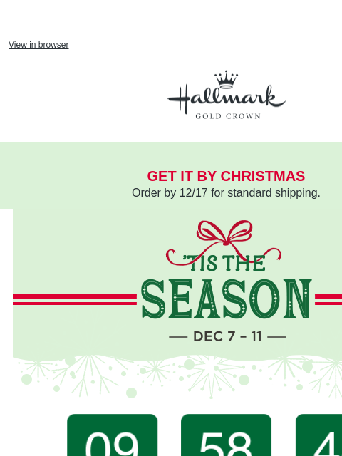 Don't miss event-only offers. View in browser Hallmark Gold Crown get it by christmas Order by 12/17 for standard shipping. Tis the Season Event, December 7–11. A countdown clock with hours,