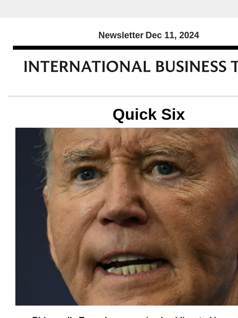 Newsletter Dec 11, 2024 Quick Six Biden calls Trump's economic plan 'disaster' in parting shot Outgoing President Joe Biden on Tuesday branded his successor Donald Trump's economic