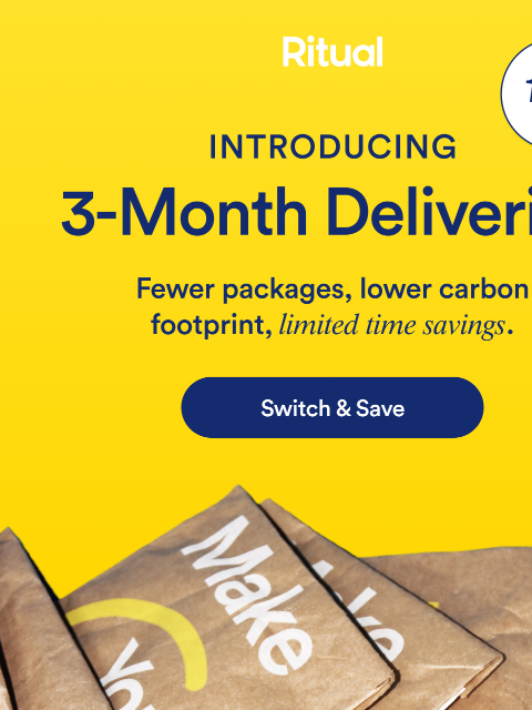 save 15% when you switch Ritual | INTRODUCING 3-Month Deliveries | Get 15% off | Fewer packages, lower carbon footprint, limited time savings. | Switch & Save Your Ritual just got even more