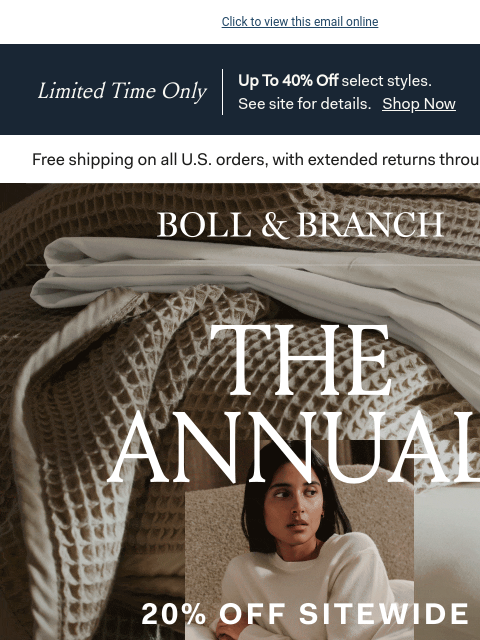 FREE ground shipping when you order today Click to view this email online Limited Time Only Up To 40% Off select styles. See site for details. Shop Now BOLL & BRANCH Happening Now 20% OFF SITEWIDE