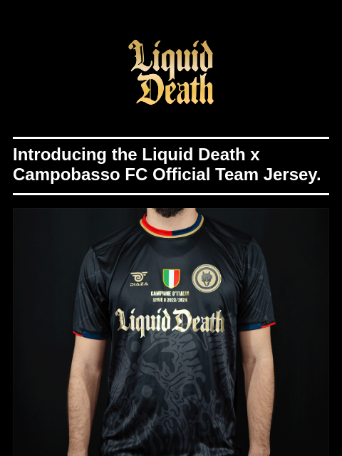 Introducing the Liquid Death x Campobasso FC Official Team Jersey. ͏ ͏ ͏ ͏ ͏ ͏ ͏ ͏ ͏ ͏ ͏ ͏ ͏ ͏ ͏ ͏ ͏ ͏ ͏ ͏ ͏ ͏ ͏ ͏ ͏ ͏ ͏ ͏ ͏ ͏ ͏ ͏ ͏ ͏ ͏ ͏ ͏ ͏ ͏ ͏ ͏ ͏ ͏ ͏ ͏ ͏ ͏ ͏ ͏ ͏ ͏ ͏ ͏ ͏ ͏ ͏ ͏ ͏ ͏ ͏ ͏ ͏ ͏ ͏ ͏ ͏ ͏