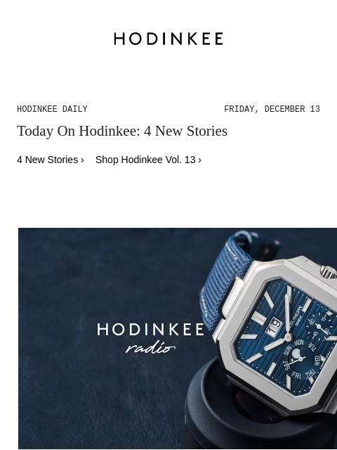 Today on Hodinkee... HODINKEE Radio: Looking Back On 2024 – Part 2 With Rich and Mark | Hodinkee Daily – Friday, December 13 | Today On Hodinkee: 4 New Stories 4 New Stories › Shop Hodinkee Vol. 13 ›